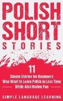 Polish Short Stories: 11 Simple Stories for Beginners Who Want to Learn Polish in Less Time While Also Having Fun - Simple Language Learning - cover