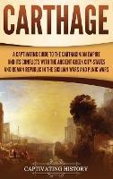 Carthage: A Captivating Guide to the Carthaginian Empire and Its Conflicts with the Ancient Greek City-States and the Roman Republic in the Sicilian Wars and Punic Wars - Captivating History - cover