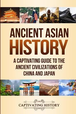 Ancient Asian History: A Captivating Guide to the Ancient Civilizations of China and Japan - Captivating History - cover
