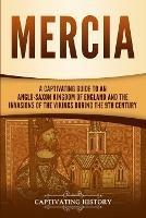 Mercia: A Captivating Guide to an Anglo-Saxon Kingdom of England and the Invasions of the Vikings during the 9th Century - Captivating History - cover