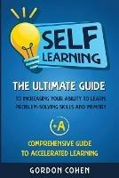 Self-Learning: The Ultimate Guide to Increasing Your Ability to Learn, Problem-Solving Skills and Memory + A Comprehensive Guide to Accelerated Learning - Gordon Cohen - cover