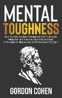Mental Toughness: How You Can Develop Unstoppable Self-Discipline, Willpower and Success Habits By Adopting A Champion's Mindset and the Principles of Stoicism - Gordon Cohen - cover