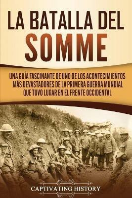 La batalla del Somme: Una guia fascinante de uno de los acontecimientos mas devastadores de la Primera Guerra Mundial que tuvo lugar en el frente occidental - Captivating History - cover