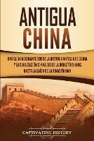 Antigua China: Una guia fascinante sobre la historia antigua de China y la civilizacion china desde la dinastia Shang hasta la caida de la dinastia Han - Captivating History - cover