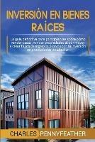Inversion en bienes raices: La guia definitiva para principiantes sobre como vender casas vender propiedades al por mayor y crear flujos de ingresos pasivos con la inversion en propiedades de alquiler - Charles Pennyfeather - cover
