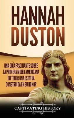Hannah Duston: Una guía fascinante sobre la primera mujer americana en tener una estatua construida en su honor - Captivating History - cover