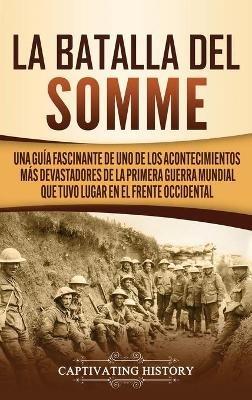 La batalla del Somme: Una guía fascinante de uno de los acontecimientos más devastadores de la Primera Guerra Mundial que tuvo lugar en el frente occidental - Captivating History - cover