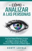 Cómo analizar a las personas: Una guía sobre la psicología humana, el lenguaje corporal, los tipos de personalidad, la lectura rápida de las personas y el dominio de las falacias lógicas - Scott Lovell - cover