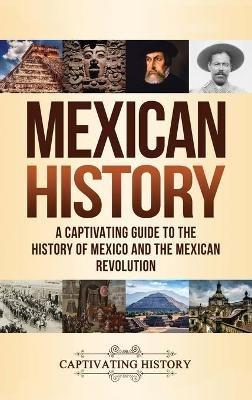 Mexican History: A Captivating Guide to the History of Mexico and the Mexican Revolution - Captivating History - cover