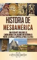 Historia de Mesoamérica: Una fascinante guía sobre las cuatro antiguas civilizaciones que existieron en México: la olmeca, la zapoteca, la maya y la azteca - Captivating History - cover