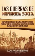 Las Guerras de Independencia Escocesa: Una Fascinante Guía de las Batallas Entre el Reino de Escocia y el Reino de Inglaterra, Incluyendo el Impacto Causado por el Rey Roberto I Bruce