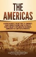 The Americas: A Captivating Guide to the History of the Continents of North and South America, Starting from the Olmecs through the Maya and Aztecs to European Colonization and Independence Movements