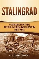Stalingrad: A Captivating Guide to the Battle of Stalingrad and Its Impact on World War II - Captivating History - cover