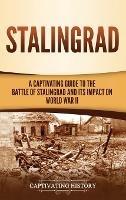 Stalingrad: A Captivating Guide to the Battle of Stalingrad and Its Impact on World War II