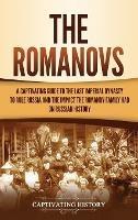 The Romanovs: A Captivating Guide to the Last Imperial Dynasty to Rule Russia and the Impact the Romanov Family Had on Russian History - Captivating History - cover