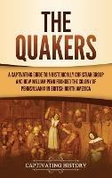 The Quakers: A Captivating Guide to a Historically Christian Group and How William Penn Founded the Colony of Pennsylvania in British North America - Captivating History - cover