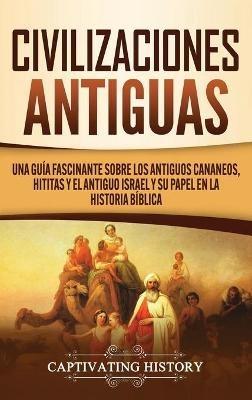 Civilizaciones antiguas: Una guía fascinante sobre los antiguos cananeos, hititas y el antiguo Israel y su papel en la historia bíblica - Captivating History - cover