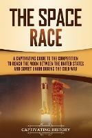 The Space Race: A Captivating Guide to the Cold War Competition Between the United States and Soviet Union to Reach the Moon