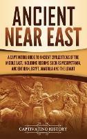 Ancient Near East: A Captivating Guide to Ancient Civilizations of the Middle East, Including Regions Such as Mesopotamia, Ancient Iran, Egypt, Anatolia, and the Levant - Captivating History - cover