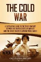 The Cold War: A Captivating Guide to the Tense Conflict between the United States of America and the Soviet Union Following World War II - Captivating History - cover