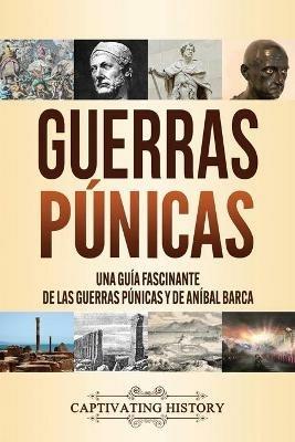 Guerras punicas: Una guia fascinante de las guerras punicas y de Anibal Barca - Captivating History - cover