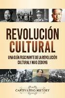 Revolucion Cultural: Una guia fascinante de la Revolucion Cultural y Mao Zedong - Captivating History - cover