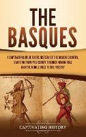 The Basques: A Captivating Guide to the History of the Basque Country, Starting from Prehistory through Roman Rule and the Middle Ages to the Present