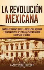 La Revolución mexicana: Una guía fascinante sobre la guerra civil mexicana y cómo Pancho Villa y Emiliano Zapata tuvieron un impacto en México