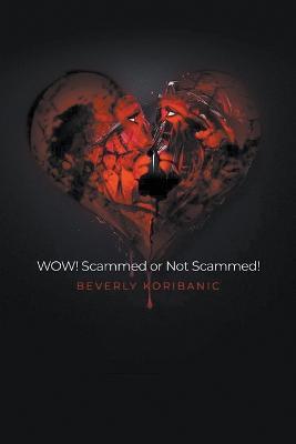 WOW! Scammed or Not Scammed! - Beverly Koribanic - cover