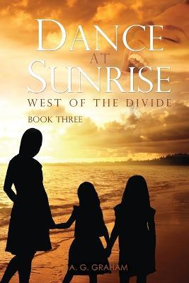 Dance at Sunrise: West of the Divide Book Three - A G Graham - cover