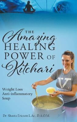 The Amazing Healing Power of Kitchari: Weight Loss Anti-inflammatory Soup - D a O M Shasta Ericson L Ac - cover