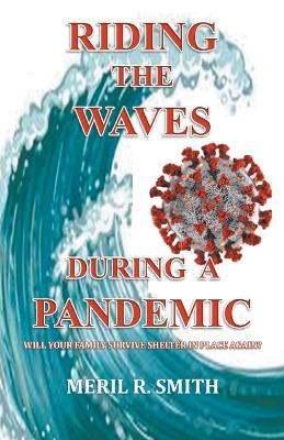 Riding The Waves During A Pandemic: Will Your Family Survive Shelter in Place Again? - Meril R Smith - cover