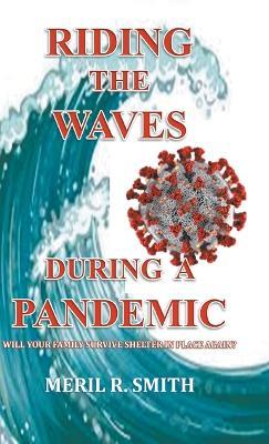 Riding The Waves During A Pandemic: Will Your Family Survive Shelter in Place Again? - Meril R Smith - cover
