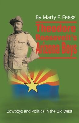 Theodore Roosevelt's Arizona Boys - Marty F Feess - cover