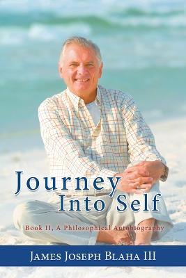 Journey Into Self: Book II, A Philosophical Autobiography - James Joseph Blaha - cover