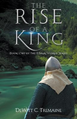The Rise of a King: Book One of the Ethar World Series - DeWitt C Tremaine - cover