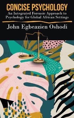 Concise Psychology: An Integrated Forensic Approach to Psychology for Global African Settings - John Egbeazien Oshodi - cover