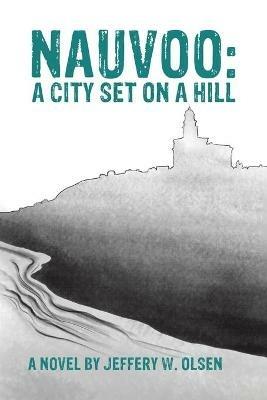 Nauvoo: A City Set on a Hill - Jeffery W Olsen - cover