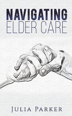 Navigating Elder Care - Julia Parker - cover