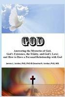 God: Answering the Mysteries of God, God's Existence, the Trinity, and God's Love; and How to Have a Personal Relationship with God - James L Jordan,Deovina N Jordan - cover