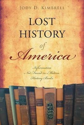 Lost History Of America: Information Not Found in Modern History Books - Jody D Kimbrell - cover