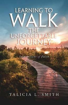 Learning to Walk the Unforgettable Journey: Inspirations of Faith - Talicia L Smith - cover