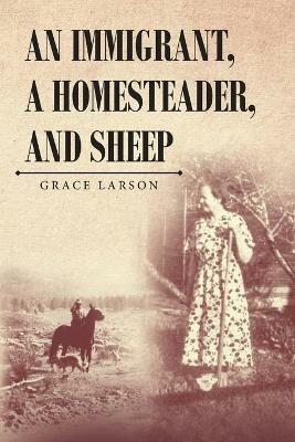 An Immigrant, A Homesteader, and Sheep - Grace Larson - cover