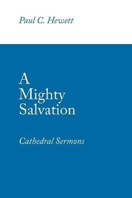 A Mighty Salvation: Cathedral Sermons - Paul C Hewett - cover