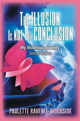 The Illusion Is Not The Conclusion: My Victorious Journey - Paulette Ravenel-Woodside - cover