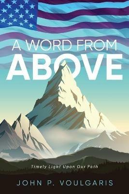 A Word From Above: Timely Light Upon Our Path - John P Voulgaris - cover