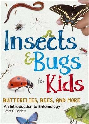Insects & Bugs for Kids: An Introduction to Entomology - Jaret C. Daniels - cover
