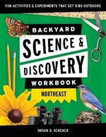 Backyard Science & Discovery Workbook: Northeast: Fun Activities & Experiments That Get Kids Outdoors