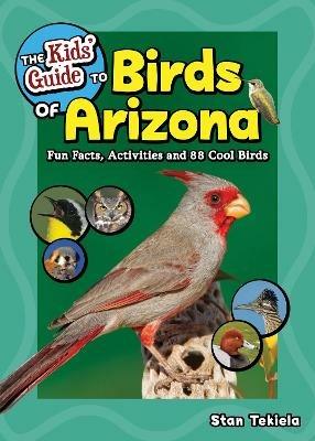 The Kids' Guide to Birds of Arizona: Fun Facts, Activities and 86 Cool Birds - Stan Tekiela - cover