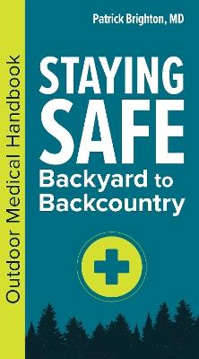 Staying Safe: Backyard to Backcountry: An Outdoor Medical Handbook - Patrick Brighton - cover